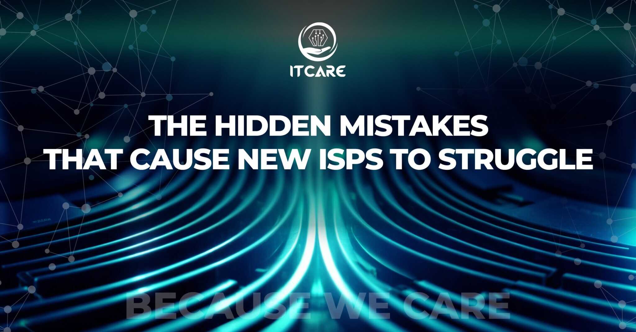 BUILDING AN ISP FROM SCRATCH WITHOUT THE PAINFUL MISTAKES - ITcare